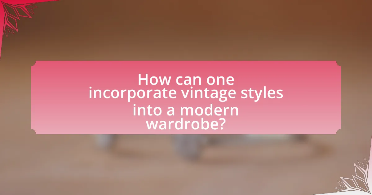 How can one incorporate vintage styles into a modern wardrobe?