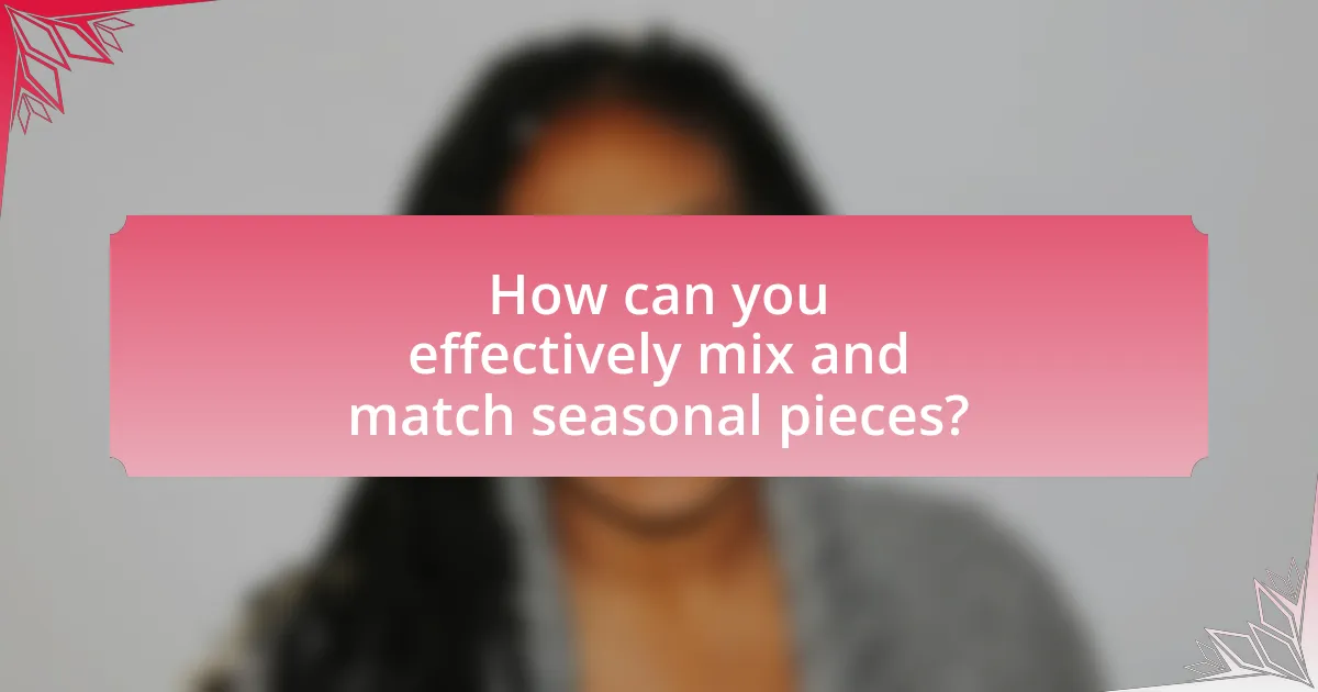 How can you effectively mix and match seasonal pieces?