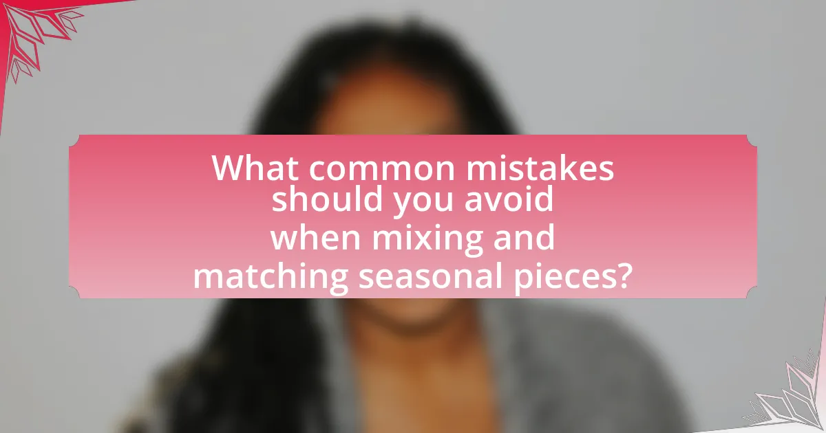 What common mistakes should you avoid when mixing and matching seasonal pieces?